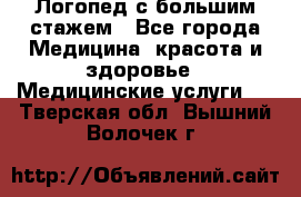 Логопед с большим стажем - Все города Медицина, красота и здоровье » Медицинские услуги   . Тверская обл.,Вышний Волочек г.